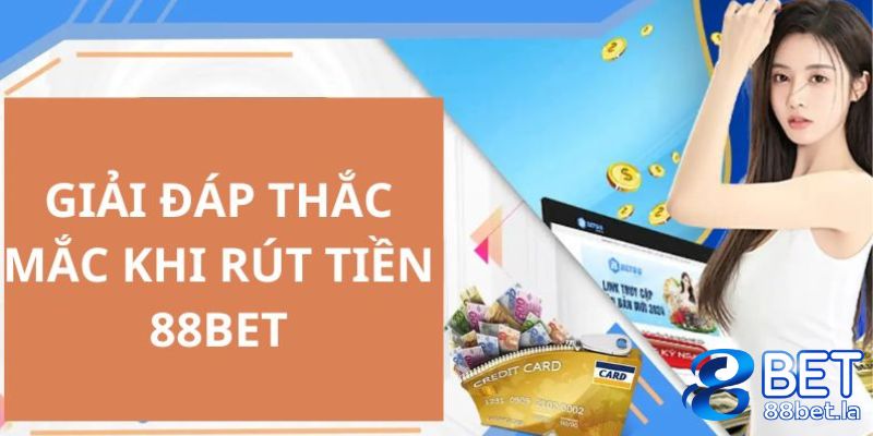 Nhà cái giải đáp thắc mắc của thành viên trong quá trình rút tiền về tại 88BET 