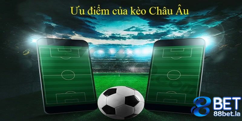 Ưu điểm kèo Châu Âu